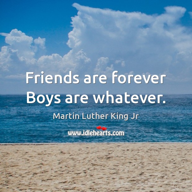 Friends are forever Boys are whatever. Image