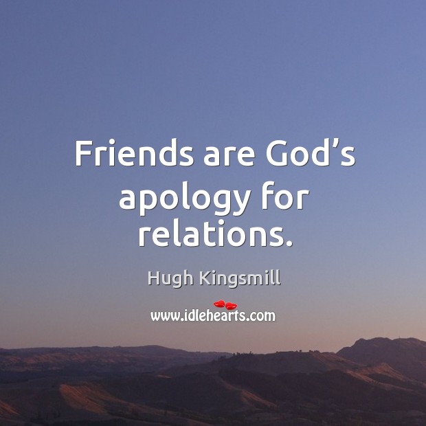 Friends are God’s apology for relations. Friendship Quotes Image