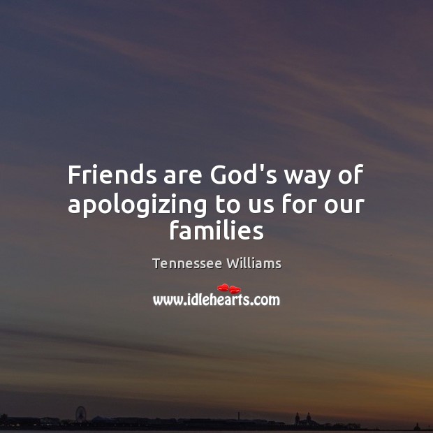 Friends are God’s way of apologizing to us for our families Friendship Quotes Image
