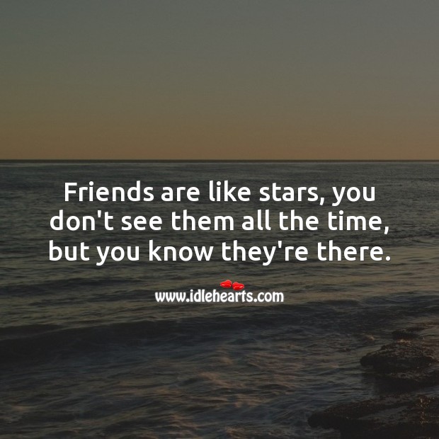 Friends are like stars, you don’t see them all the time, but you know they’re there. Friendship Messages Image