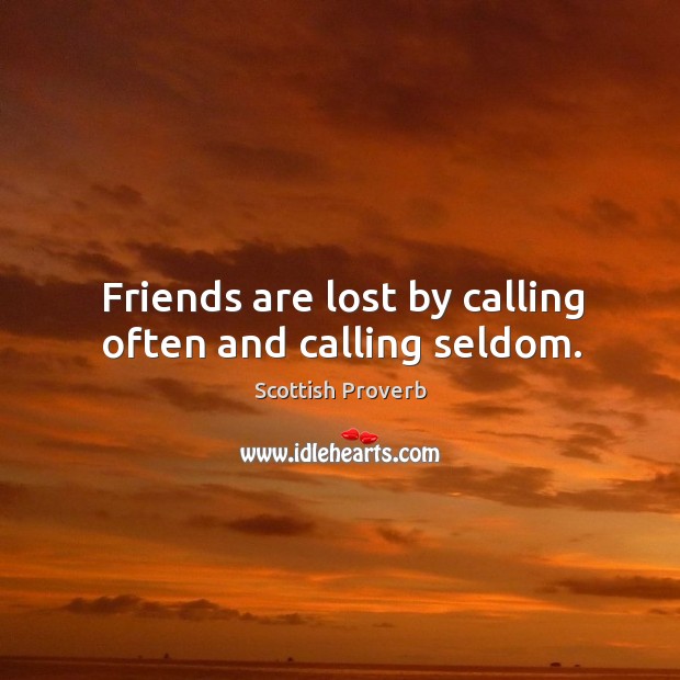 Friends are lost by calling often and calling seldom. Image