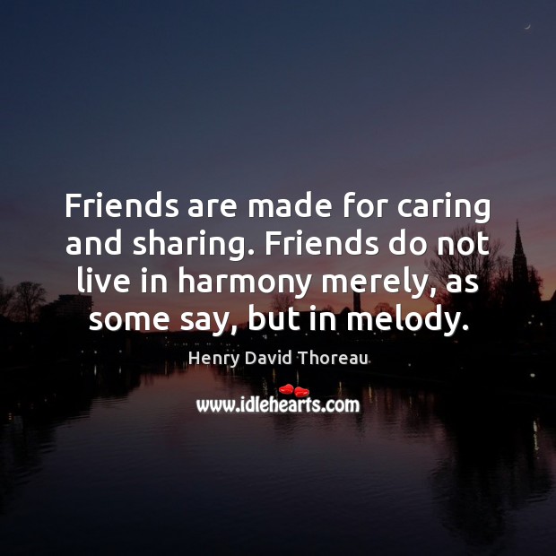 Friends are made for caring and sharing. Friends do not live in Image