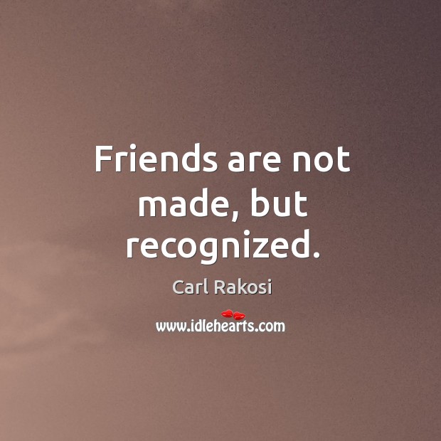 Friends are not made, but recognized. Image