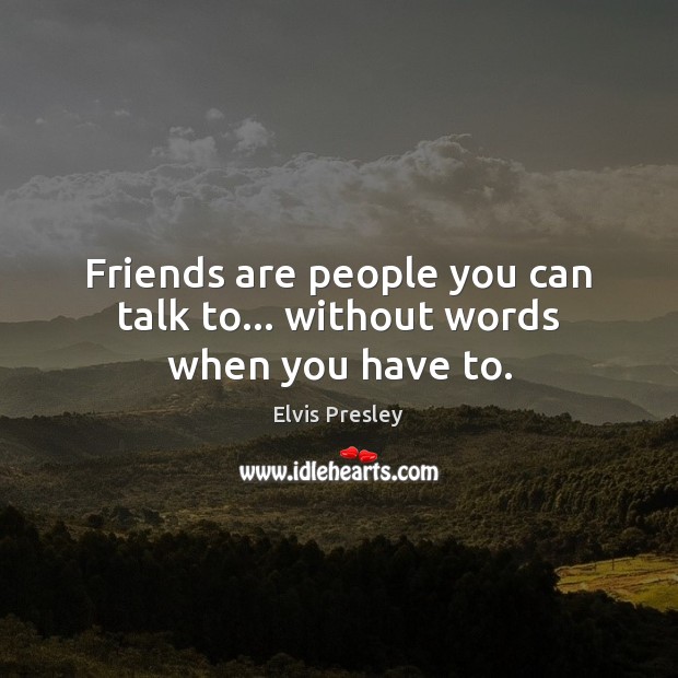 Friends are people you can talk to… without words when you have to. Image