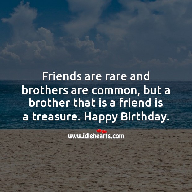 Friends are rare and brothers are common, but a brother that is a friend is a treasure. Image