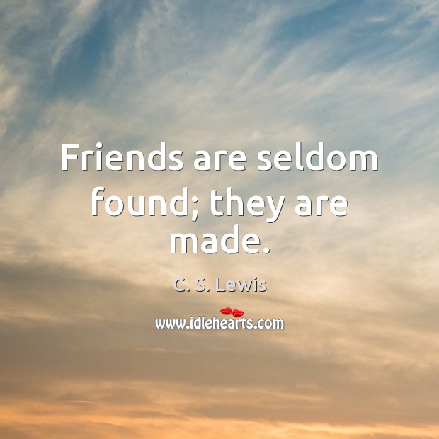 Friends are seldom found; they are made. C. S. Lewis Picture Quote