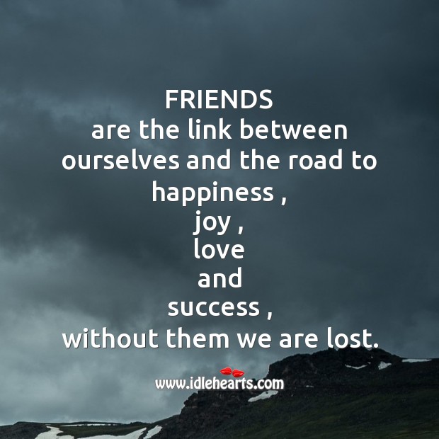 Friends are the link between ourselves and the road to happiness Friendship Messages Image