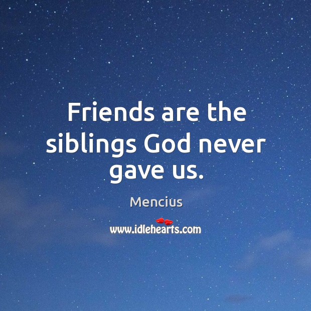 Friends are the siblings God never gave us. Mencius Picture Quote