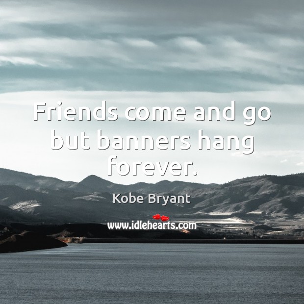Friends come and go but banners hang forever. Image