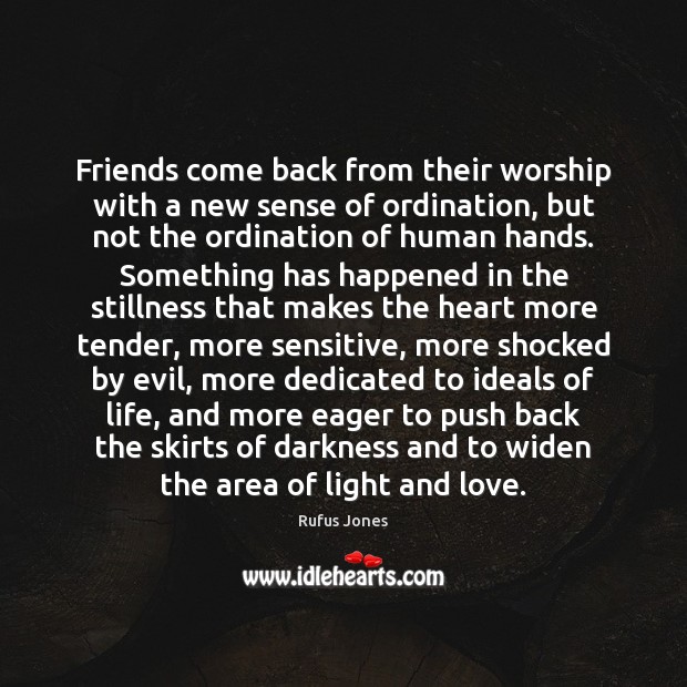 Friends come back from their worship with a new sense of ordination, Rufus Jones Picture Quote