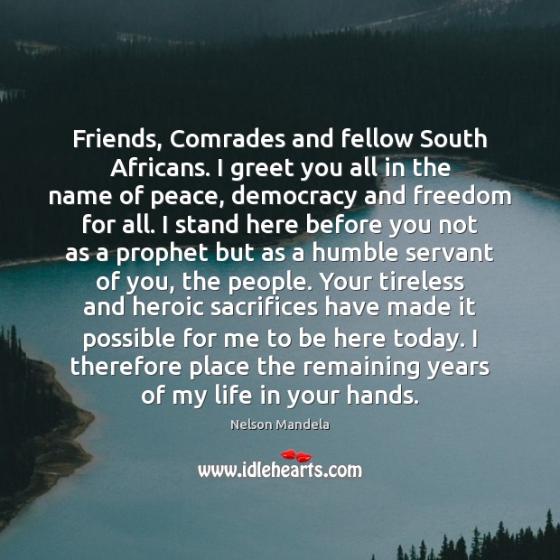 Friends, Comrades and fellow South Africans. I greet you all in the Nelson Mandela Picture Quote