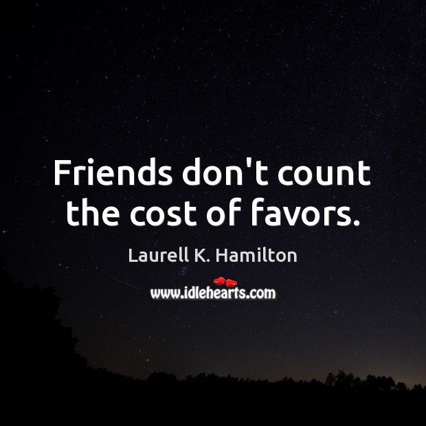 Friends don’t count the cost of favors. Image