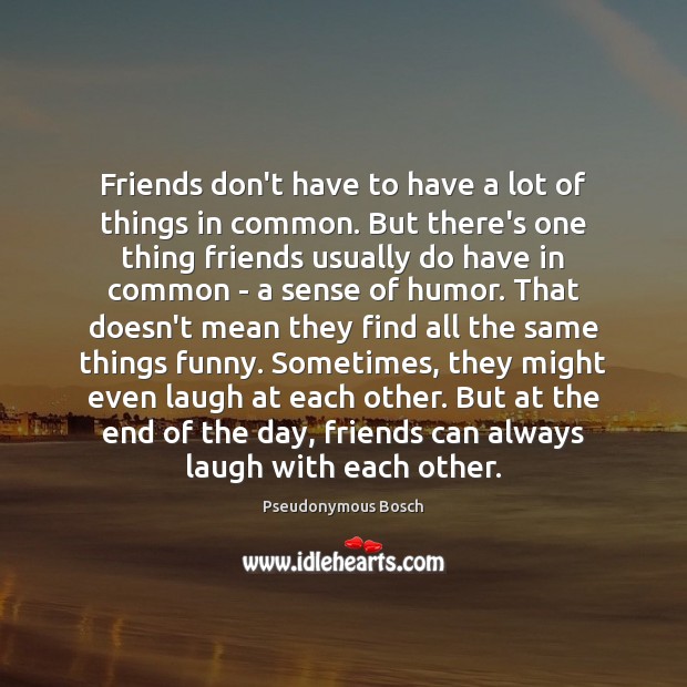 Friends don’t have to have a lot of things in common. But Pseudonymous Bosch Picture Quote