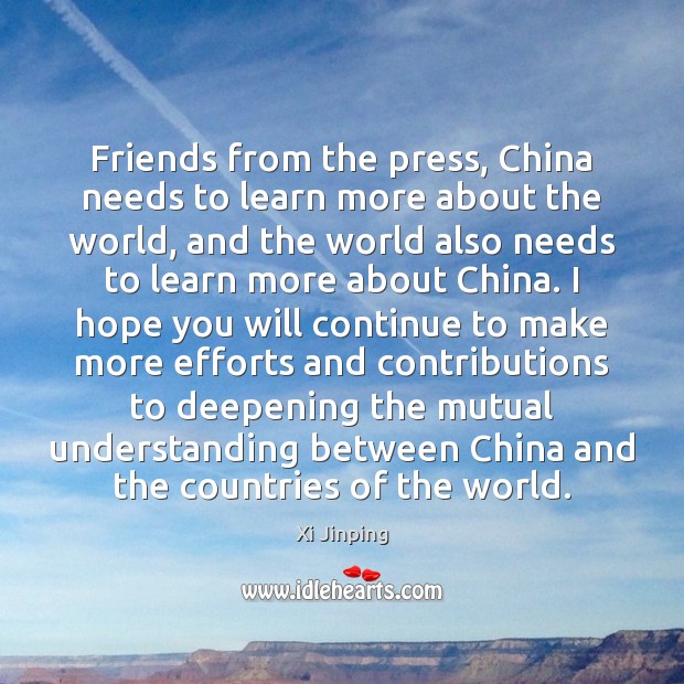 Friends from the press, China needs to learn more about the world, Xi Jinping Picture Quote