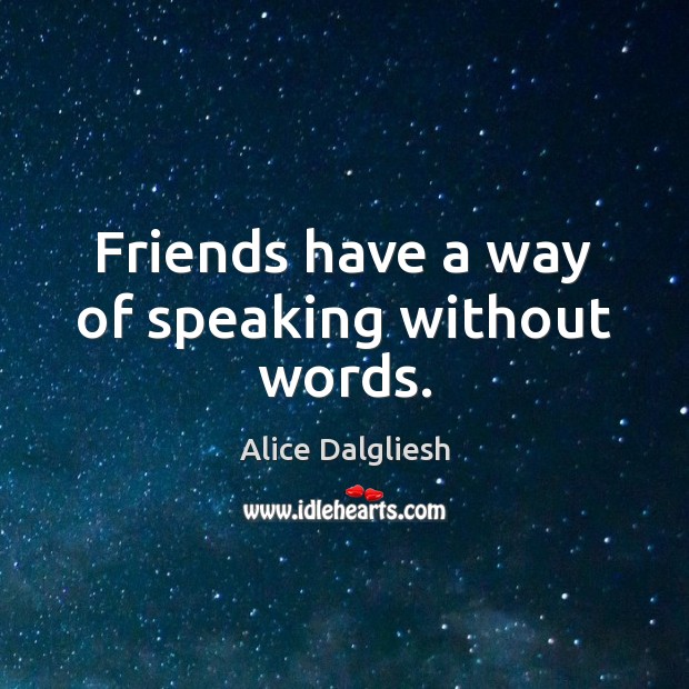 Friends have a way of speaking without words. Alice Dalgliesh Picture Quote
