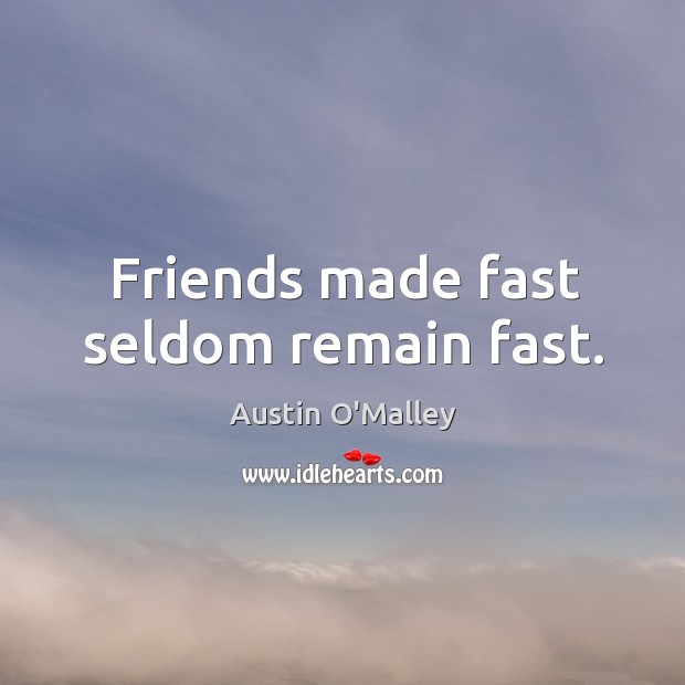 Friends made fast seldom remain fast. Austin O’Malley Picture Quote