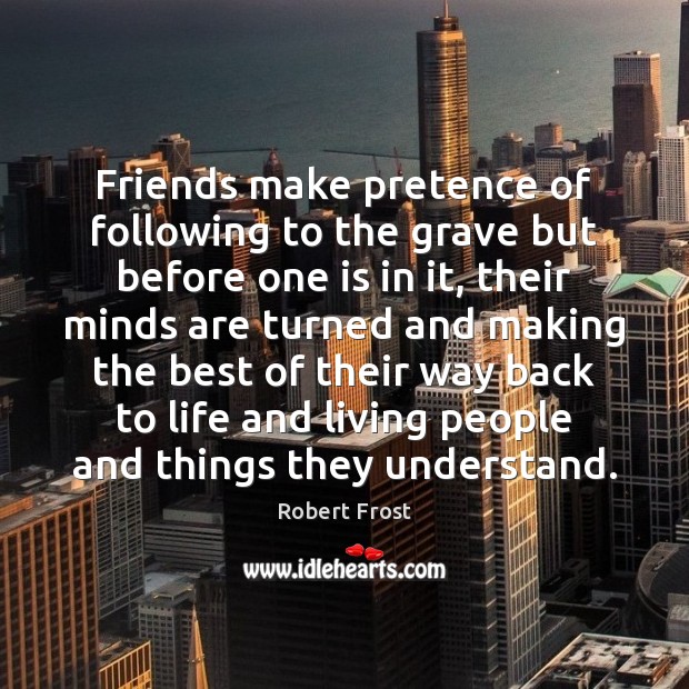 Friends make pretence of following to the grave but before one is Image