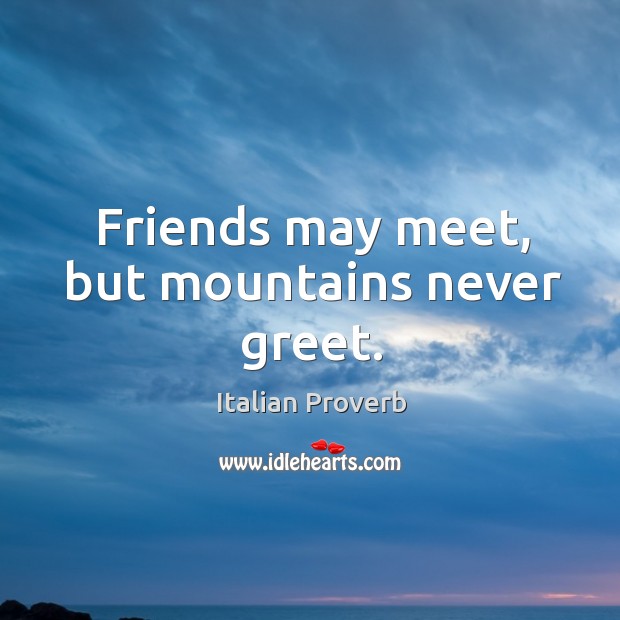 Friends may meet, but mountains never greet. Image