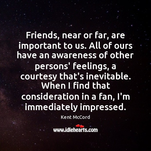 Friends, near or far, are important to us. All of ours have Kent McCord Picture Quote