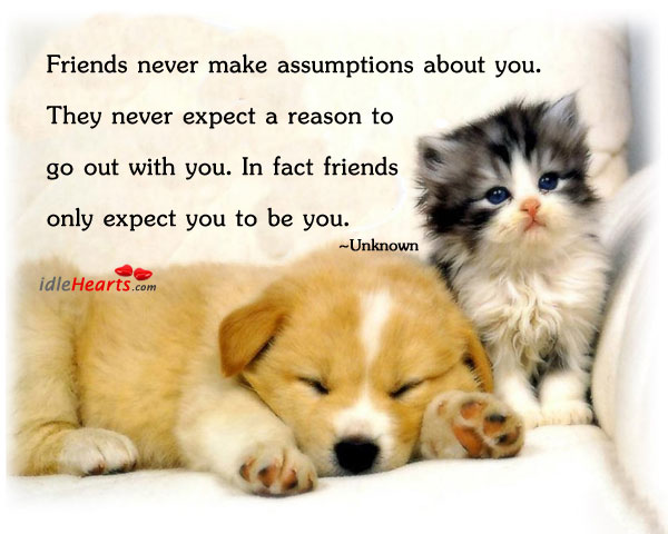 Friends never make assumptions about you. Image