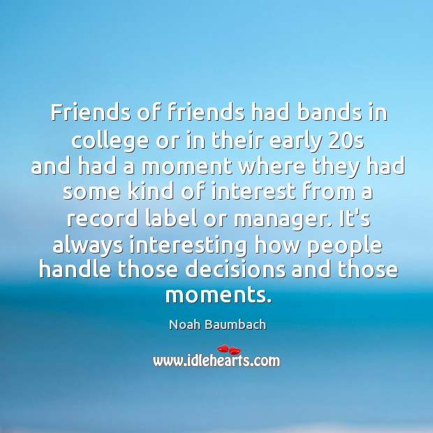 Friends of friends had bands in college or in their early 20s Noah Baumbach Picture Quote