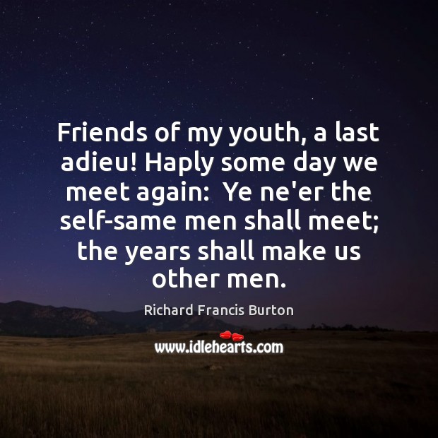Friends of my youth, a last adieu! Haply some day we meet Richard Francis Burton Picture Quote