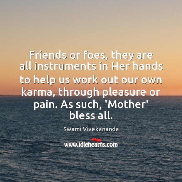 Friends or foes, they are all instruments in Her hands to help Swami Vivekananda Picture Quote