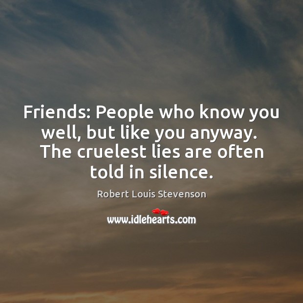 Friends: People who know you well, but like you anyway.  The cruelest Image