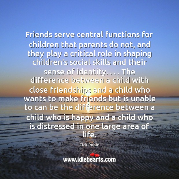 Friends serve central functions for children that parents do not, and they Zick Rubin Picture Quote