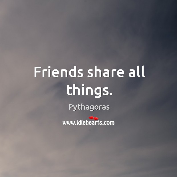 Friends share all things. Image