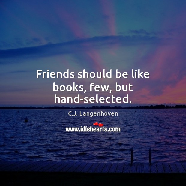 Friends should be like books, few, but hand-selected. C.J. Langenhoven Picture Quote