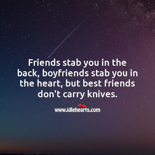 Friends stab you in the back, boyfriends stab you in the heart Funny Friendship Quotes Image