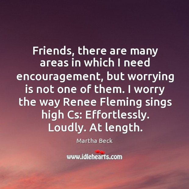 Friends, there are many areas in which I need encouragement, but worrying Martha Beck Picture Quote