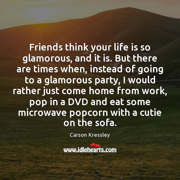 Friends think your life is so glamorous, and it is. But there Carson Kressley Picture Quote