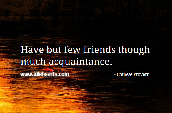 Have but few friends though much acquaintance. Image