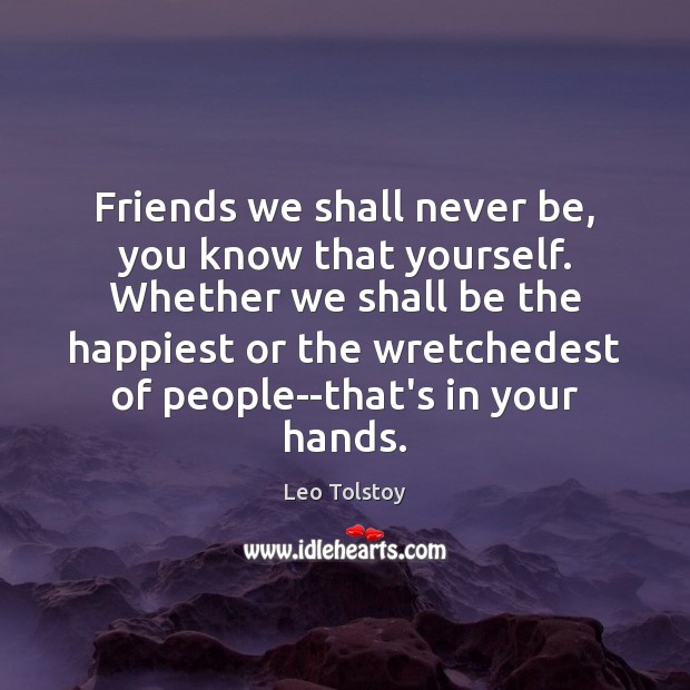 Friends we shall never be, you know that yourself. Whether we shall Image
