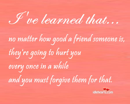 No matter how good a friend someone is, they’re going to.. Hurt Quotes Image