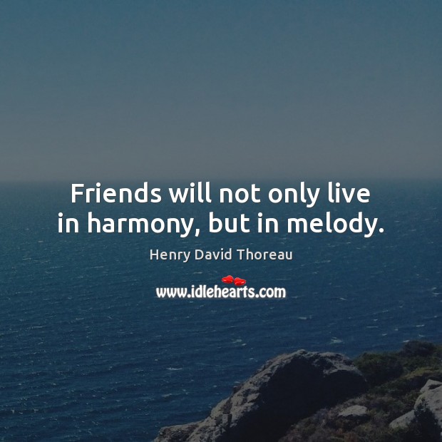 Friends will not only live in harmony, but in melody. Image