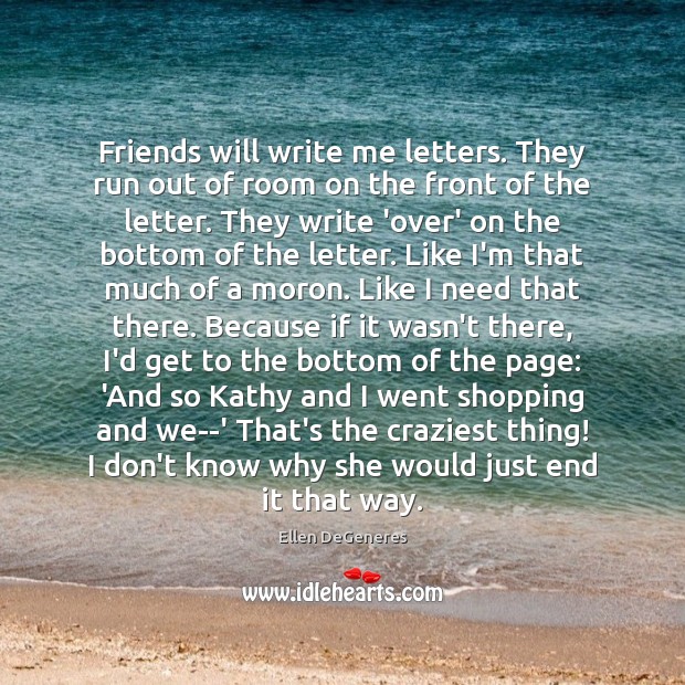 Friends will write me letters. They run out of room on the Image
