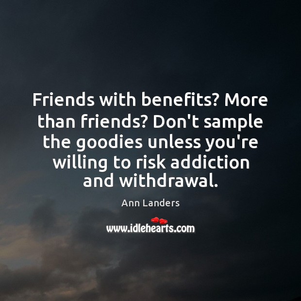 Friends with benefits? More than friends? Don’t sample the goodies unless you’re Ann Landers Picture Quote