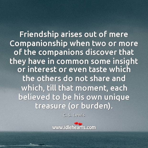 Friendship arises out of mere Companionship when two or more of the C. S. Lewis Picture Quote