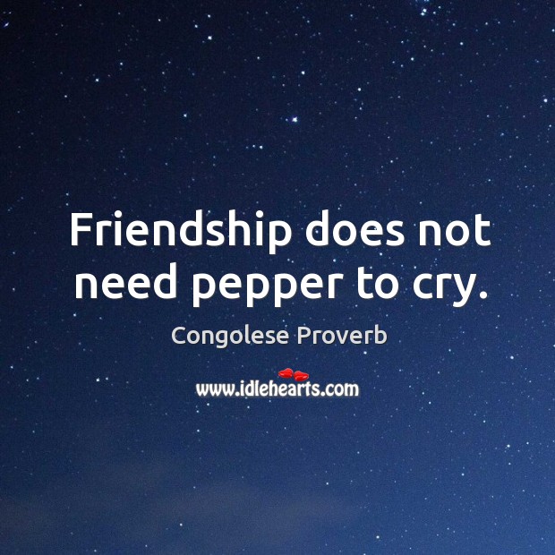 Friendship does not need pepper to cry. Congolese Proverbs Image