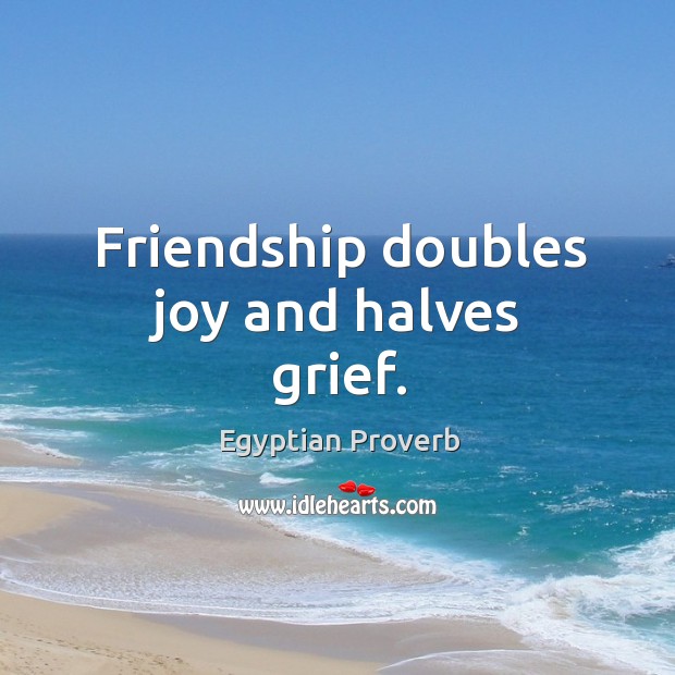Friendship doubles joy and halves grief. Egyptian Proverbs Image