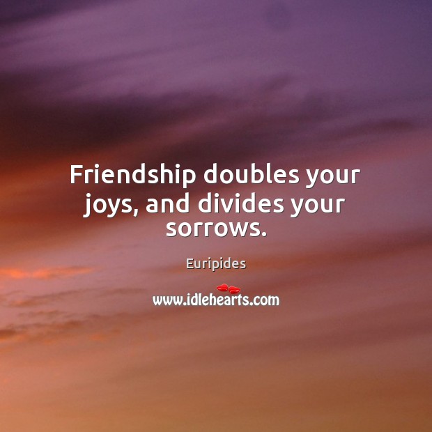Friendship doubles your joys, and divides your sorrows. Euripides Picture Quote
