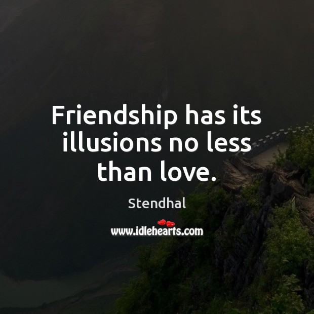 Friendship has its illusions no less than love. Stendhal Picture Quote