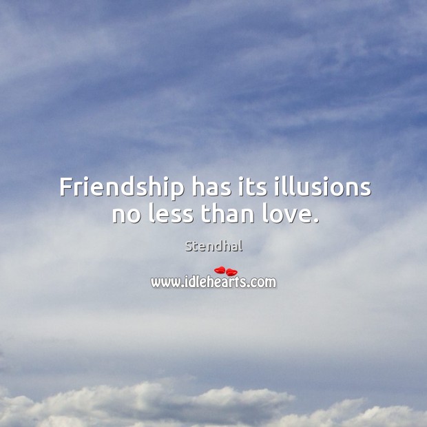 Friendship has its illusions no less than love. Image