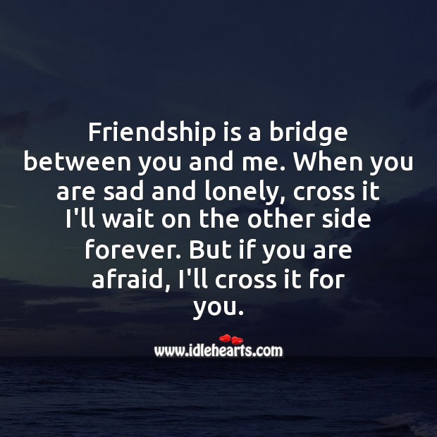 Friendship is a bridge between you and me. Lonely Quotes Image
