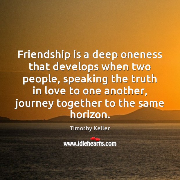 Friendship is a deep oneness that develops when two people, speaking the Timothy Keller Picture Quote
