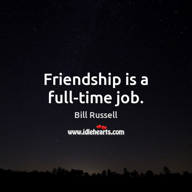 Friendship is a full-time job. Image