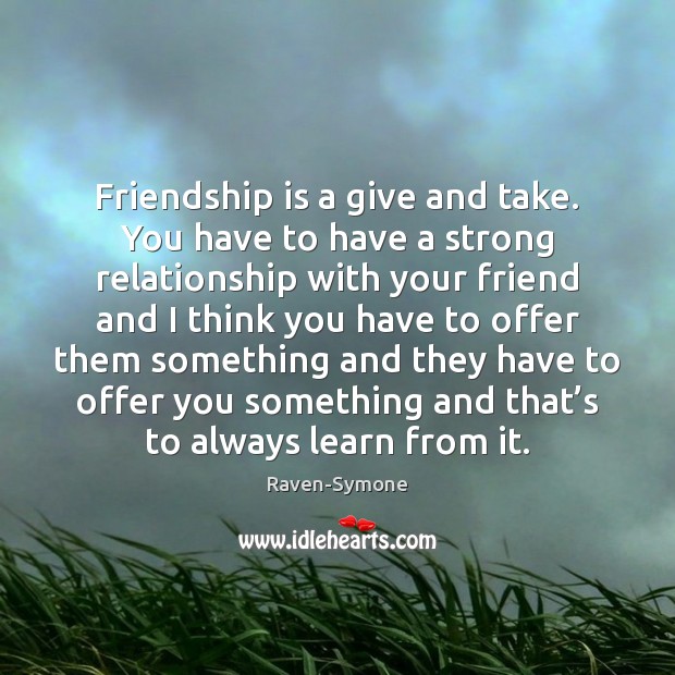 Friendship is a give and take. You have to have a strong Raven-Symone Picture Quote
